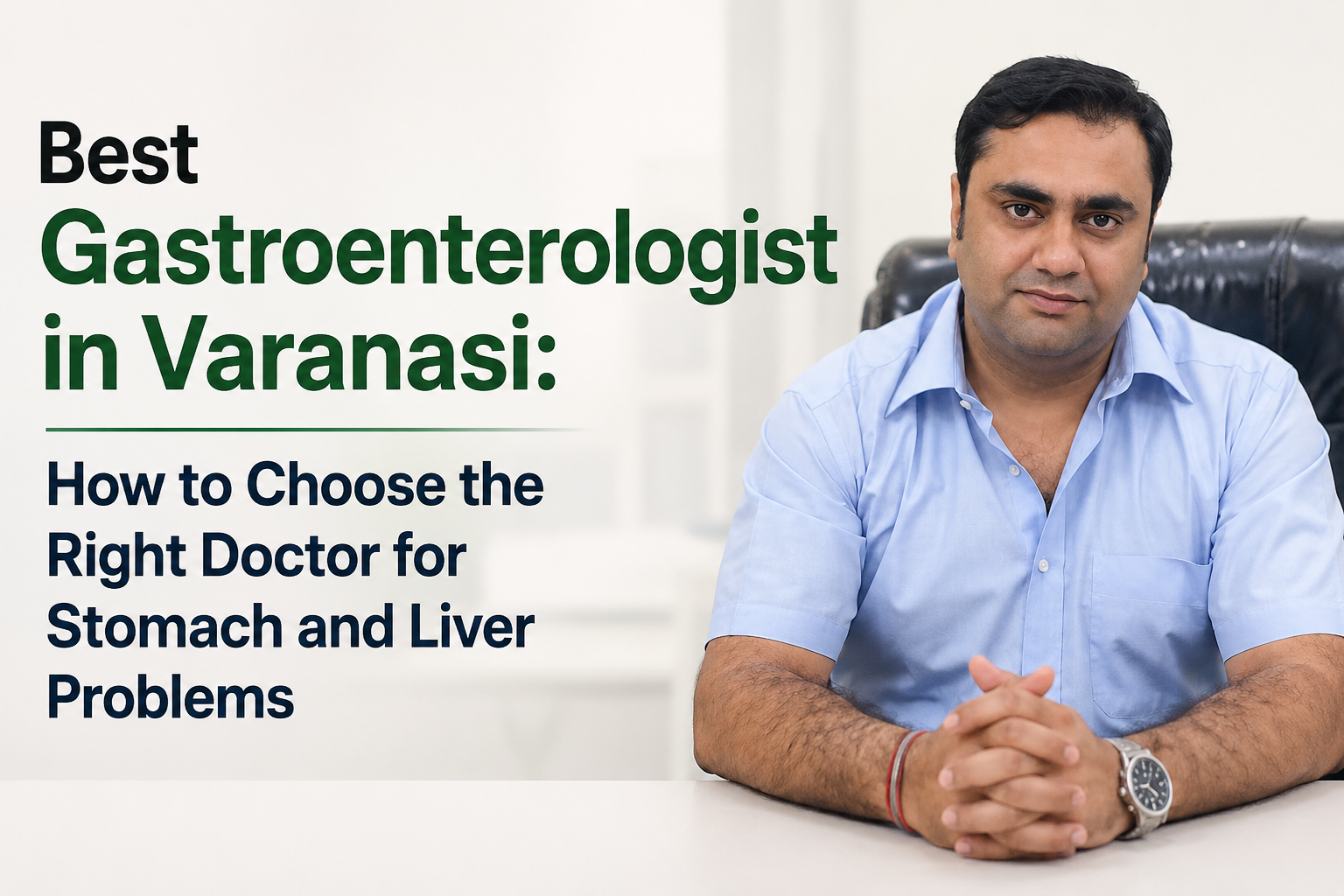 Best Gastroenterologist in Varanasi: How to Choose the Right Doctor for Stomach and Liver Problems